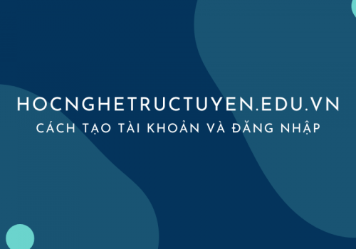 Hướng dẫn tạo tài khoản học Online trên website Hocnghetructuyen.edu.vn